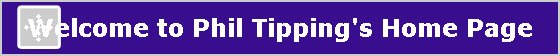 Welcome to Phil Tipping's Home Page
